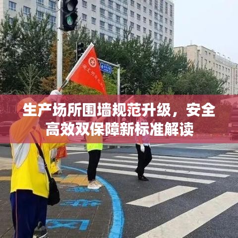 生產(chǎn)場所圍墻規(guī)范升級，安全高效雙保障新標(biāo)準(zhǔn)解讀