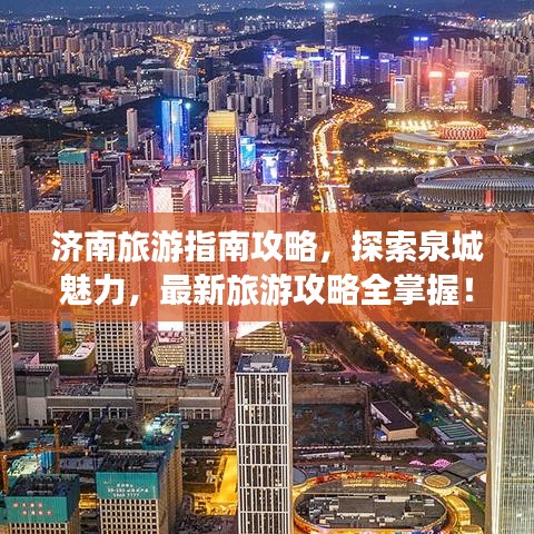 濟(jì)南旅游指南攻略，探索泉城魅力，最新旅游攻略全掌握！