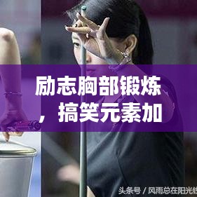 勵(lì)志胸部鍛煉，搞笑元素加持，打造完美曲線！