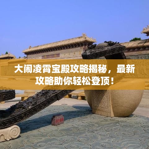 大鬧凌霄寶殿攻略揭秘，最新攻略助你輕松登頂！