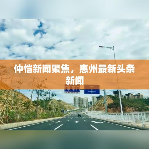 仲愷新聞聚焦，惠州最新頭條新聞