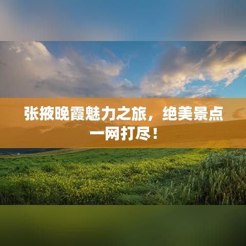 張掖晚霞魅力之旅，絕美景點(diǎn)一網(wǎng)打盡！