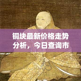 銅塊最新價(jià)格走勢(shì)分析，今日查詢市場(chǎng)走勢(shì)預(yù)測(cè)與價(jià)格解析