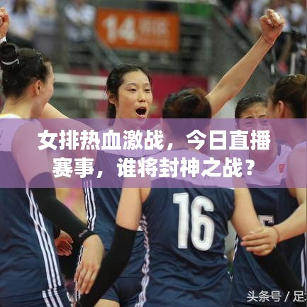 女排熱血激戰(zhàn)，今日直播賽事，誰(shuí)將封神之戰(zhàn)？