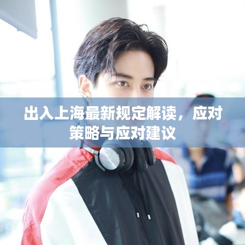 出入上海最新規(guī)定解讀，應(yīng)對策略與應(yīng)對建議