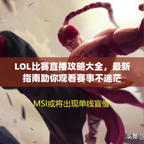 LOL比賽直播攻略大全，最新指南助你觀看賽事不迷茫