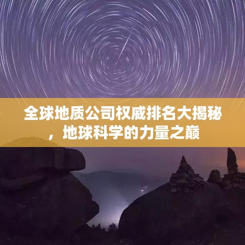 全球地質(zhì)公司權(quán)威排名大揭秘，地球科學(xué)的力量之巔