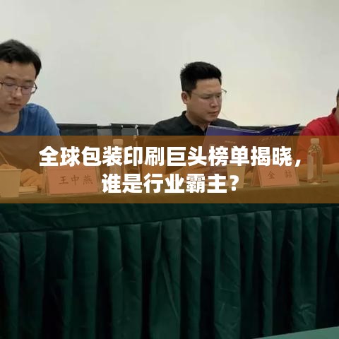 全球包裝印刷巨頭榜單揭曉，誰是行業(yè)霸主？