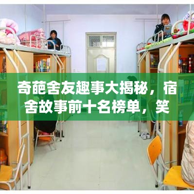 奇葩舍友趣事大揭秘，宿舍故事前十名榜單，笑料不斷！