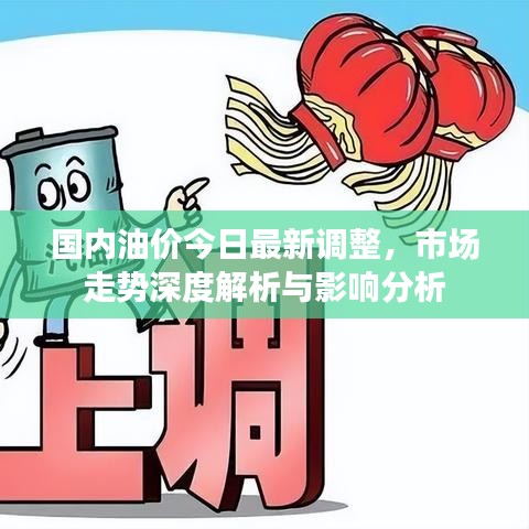 國(guó)內(nèi)油價(jià)今日最新調(diào)整，市場(chǎng)走勢(shì)深度解析與影響分析