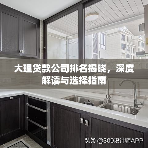大理貸款公司排名揭曉，深度解讀與選擇指南