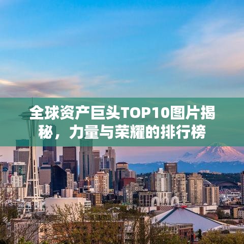 全球資產(chǎn)巨頭TOP10圖片揭秘，力量與榮耀的排行榜