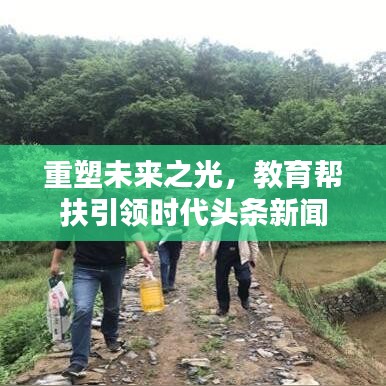 重塑未來之光，教育幫扶引領時代頭條新聞