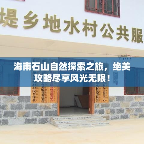 海南石山自然探索之旅，絕美攻略盡享風光無限！
