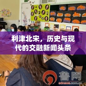 利津北宋，歷史與現(xiàn)代的交融新聞頭條
