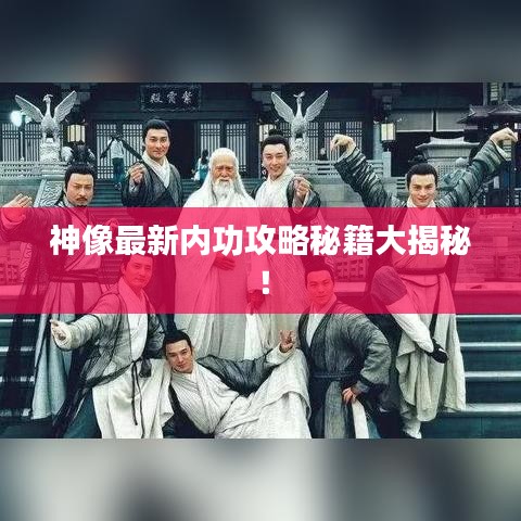 神像最新內(nèi)功攻略秘籍大揭秘！