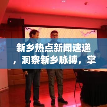新鄉(xiāng)熱點(diǎn)新聞速遞，洞察新鄉(xiāng)脈搏，掌握最新動(dòng)態(tài)