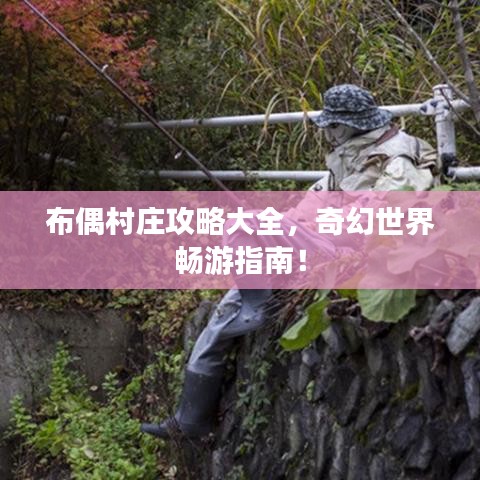 布偶村莊攻略大全，奇幻世界暢游指南！