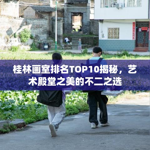 桂林畫室排名TOP10揭秘，藝術(shù)殿堂之美的不二之選