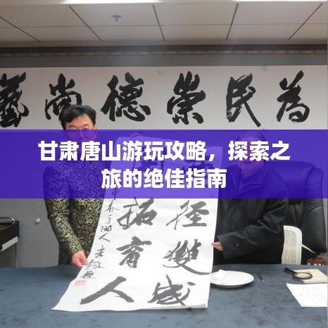 甘肅唐山游玩攻略，探索之旅的絕佳指南