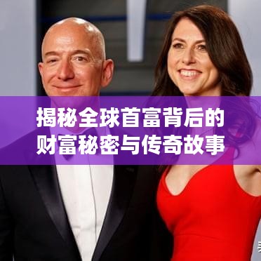 揭秘全球首富背后的財富秘密與傳奇故事
