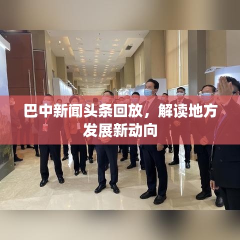 巴中新聞頭條回放，解讀地方發(fā)展新動向