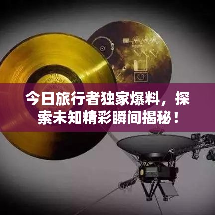 今日旅行者獨(dú)家爆料，探索未知精彩瞬間揭秘！