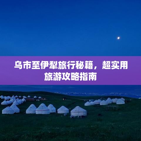 烏市至伊犁旅行秘籍，超實用旅游攻略指南