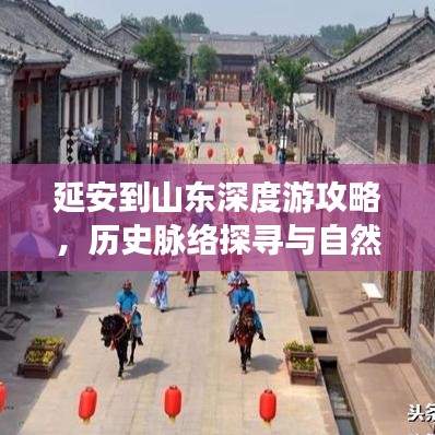 延安到山東深度游攻略，歷史脈絡探尋與自然人文之旅
