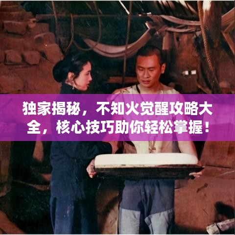 獨(dú)家揭秘，不知火覺醒攻略大全，核心技巧助你輕松掌握！