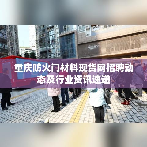 重慶防火門材料現(xiàn)貨網(wǎng)招聘動態(tài)及行業(yè)資訊速遞
