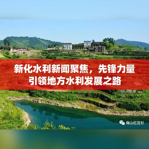新化水利新聞聚焦，先鋒力量引領地方水利發(fā)展之路