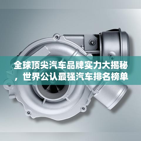 全球頂尖汽車品牌實力大揭秘，世界公認最強汽車排名榜單重磅出爐！