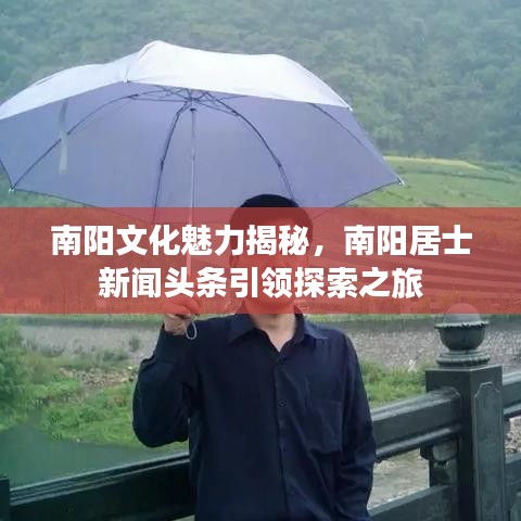 南陽文化魅力揭秘，南陽居士新聞頭條引領(lǐng)探索之旅