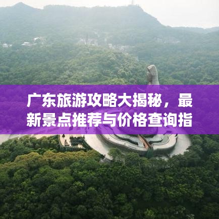 廣東旅游攻略大揭秘，最新景點推薦與價格查詢指南