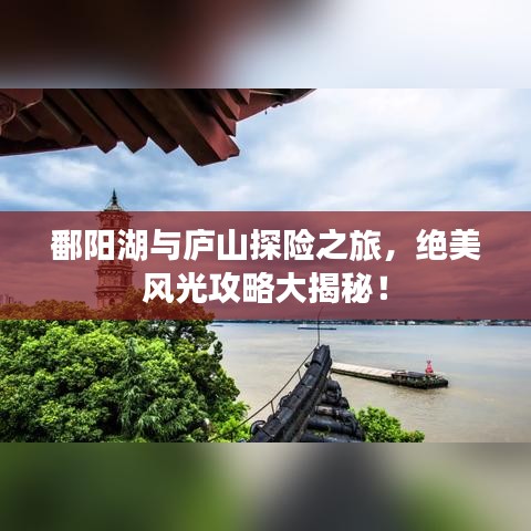 鄱陽湖與廬山探險之旅，絕美風(fēng)光攻略大揭秘！