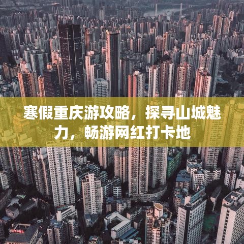 寒假重慶游攻略，探尋山城魅力，暢游網(wǎng)紅打卡地