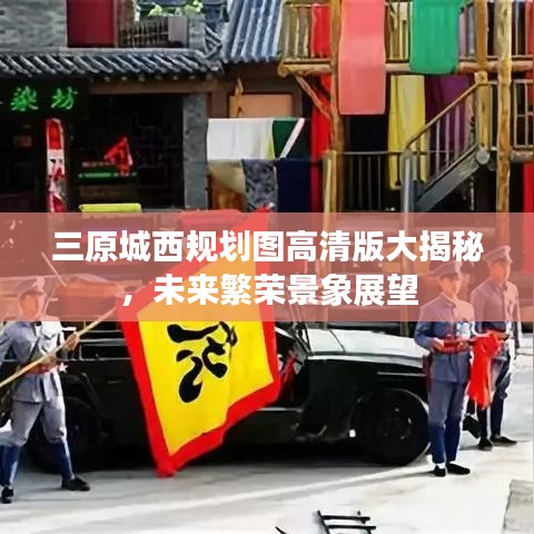 三原城西規(guī)劃圖高清版大揭秘，未來繁榮景象展望