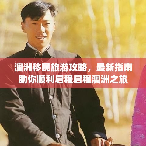 澳洲移民旅游攻略，最新指南助你順利啟程啟程澳洲之旅
