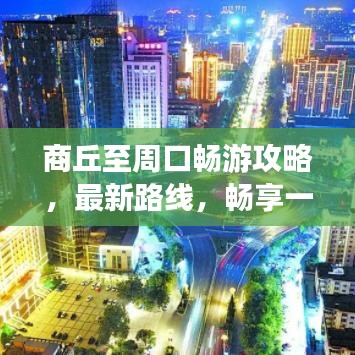 商丘至周口暢游攻略，最新路線，暢享一路無阻之旅
