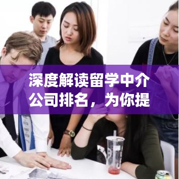 深度解讀留學(xué)中介公司排名，為你提供選擇指南！