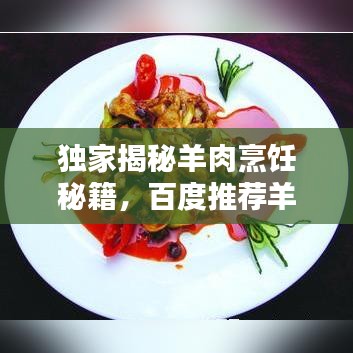獨(dú)家揭秘羊肉烹飪秘籍，百度推薦羊肉做法精選大全