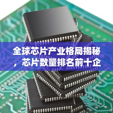 全球芯片產(chǎn)業(yè)格局揭秘，芯片數(shù)量排名前十企業(yè)重磅榜單！
