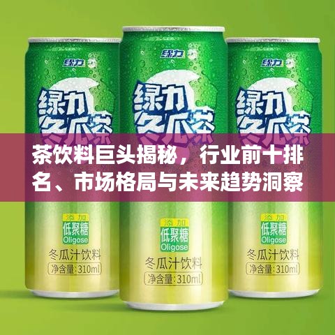 茶飲料巨頭揭秘，行業(yè)前十排名、市場格局與未來趨勢洞察