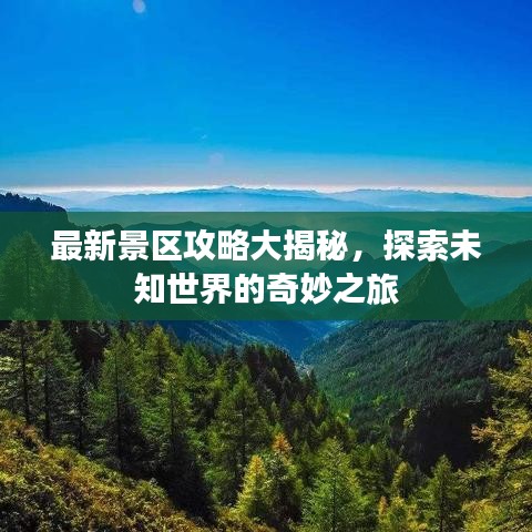 最新景區(qū)攻略大揭秘，探索未知世界的奇妙之旅