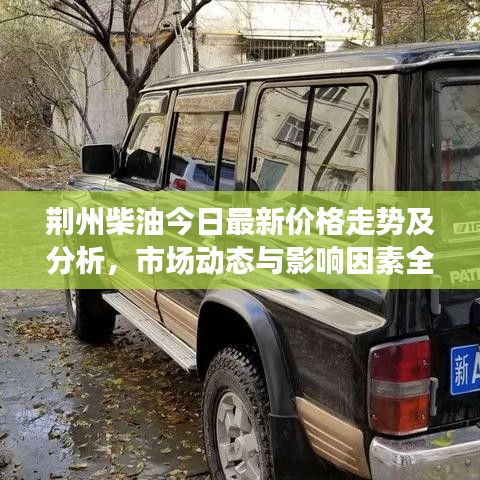荊州柴油今日最新價(jià)格走勢(shì)及分析，市場(chǎng)動(dòng)態(tài)與影響因素全解析