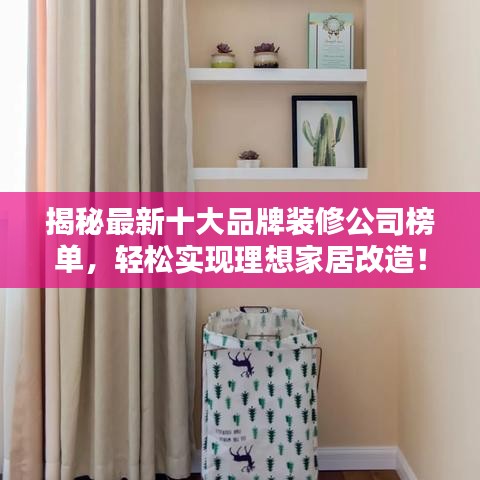 揭秘最新十大品牌裝修公司榜單，輕松實(shí)現(xiàn)理想家居改造！