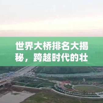 世界大橋排名大揭秘，跨越時(shí)代的壯麗工程奇跡