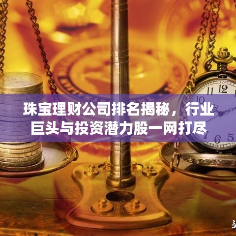 珠寶理財公司排名揭秘，行業(yè)巨頭與投資潛力股一網(wǎng)打盡