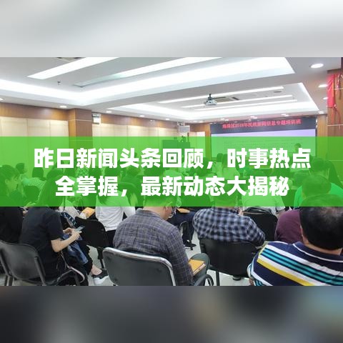 昨日新聞?lì)^條回顧，時(shí)事熱點(diǎn)全掌握，最新動(dòng)態(tài)大揭秘